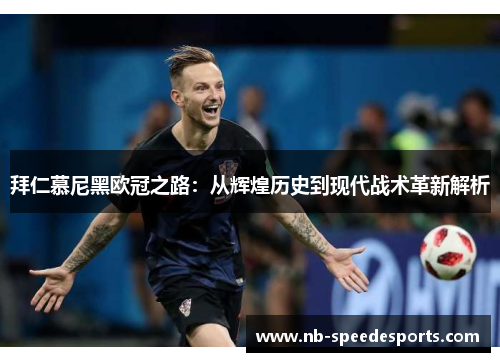 拜仁慕尼黑欧冠之路：从辉煌历史到现代战术革新解析