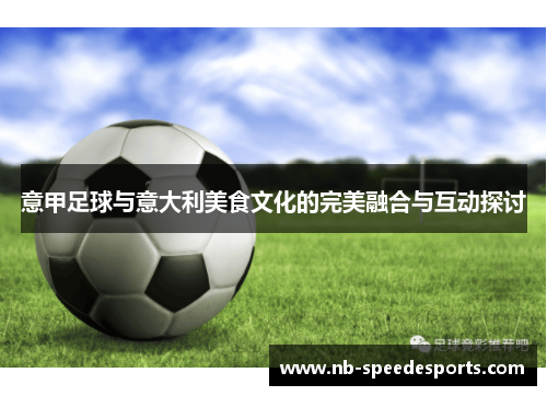 意甲足球与意大利美食文化的完美融合与互动探讨