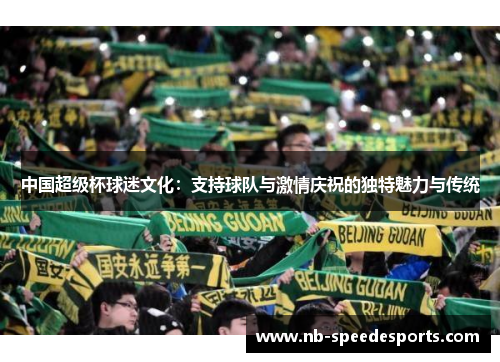 中国超级杯球迷文化：支持球队与激情庆祝的独特魅力与传统