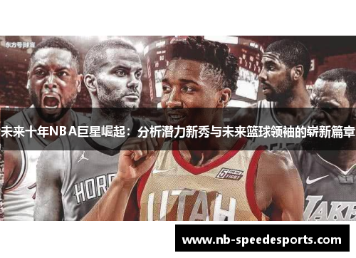 未来十年NBA巨星崛起：分析潜力新秀与未来篮球领袖的崭新篇章