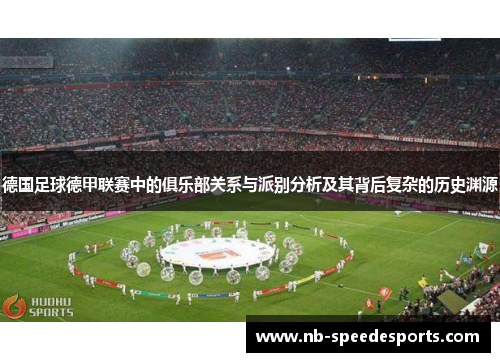 德国足球德甲联赛中的俱乐部关系与派别分析及其背后复杂的历史渊源