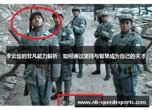 李云龙的非凡能力解析：如何通过坚持与智慧成为自己的天才