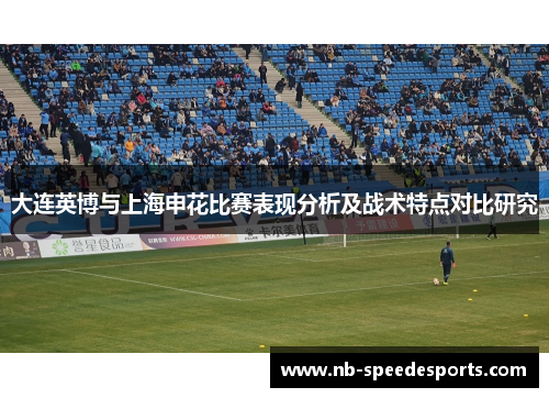大连英博与上海申花比赛表现分析及战术特点对比研究