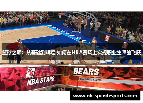 篮球之巅：从基础到辉煌 如何在NBA赛场上实现职业生涯的飞跃
