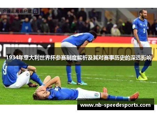 1934年意大利世界杯参赛制度解析及其对赛事历史的深远影响