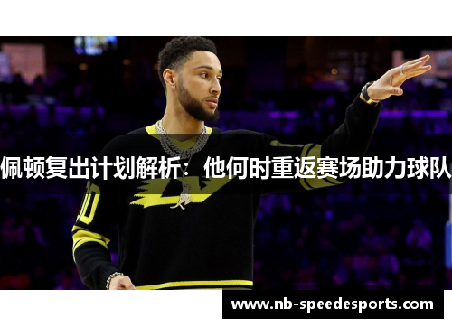 佩顿复出计划解析：他何时重返赛场助力球队