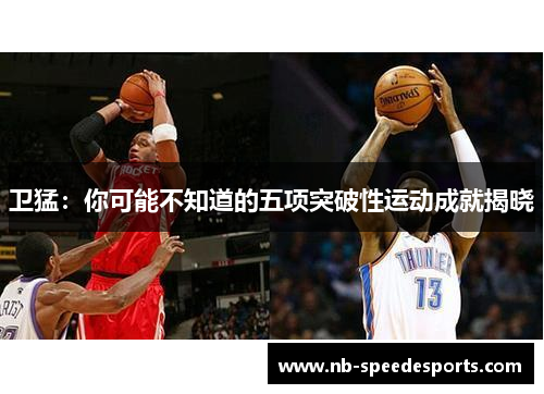 卫猛：你可能不知道的五项突破性运动成就揭晓
