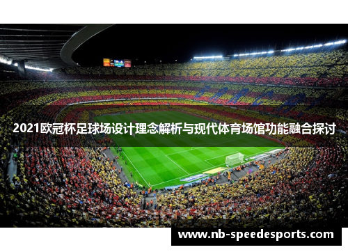 2021欧冠杯足球场设计理念解析与现代体育场馆功能融合探讨