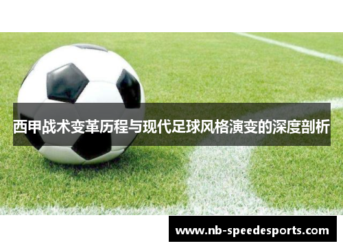 西甲战术变革历程与现代足球风格演变的深度剖析