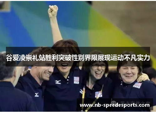 谷爱凌崇礼站胜利突破性别界限展现运动不凡实力 谷爱凌崇礼站胜利突破性别界限展现运动不凡实力
