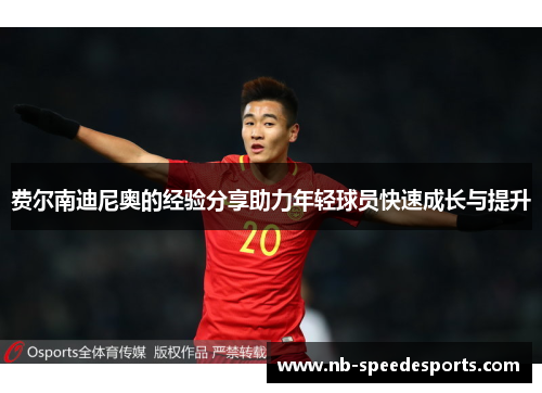 费尔南迪尼奥的经验分享助力年轻球员快速成长与提升 费尔南迪尼奥的经验分享助力年轻球员快速成长与提升