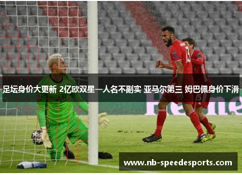 足坛身价大更新 2亿欧双星一人名不副实 亚马尔第三 姆巴佩身价下滑