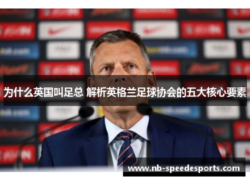 为什么英国叫足总 解析英格兰足球协会的五大核心要素