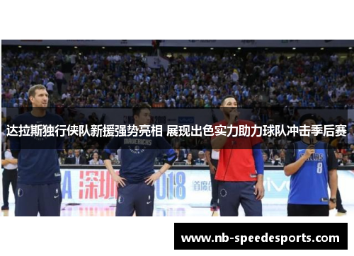 达拉斯独行侠队新援强势亮相 展现出色实力助力球队冲击季后赛